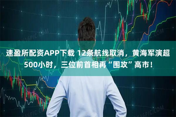 速盈所配资APP下载 12条航线取消，黄海军演超500小时，三位前首相再“围攻”高市！